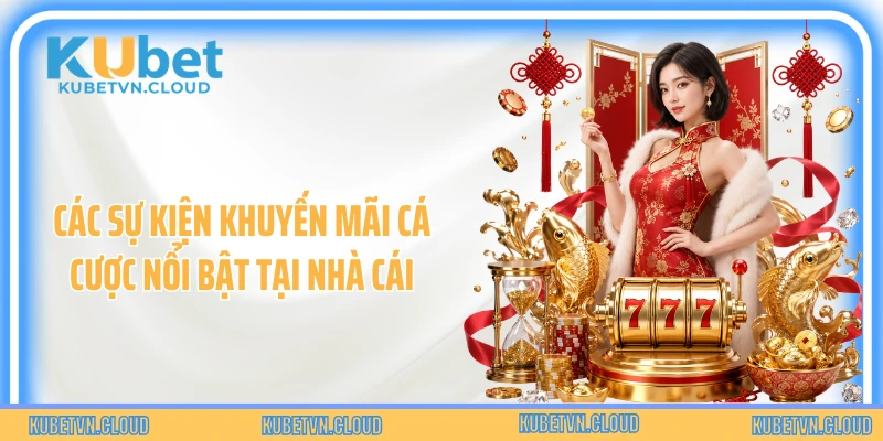 Các sự kiện khuyến mãi cá cược nổi bật tại nhà cái