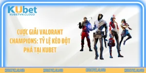 Cược Giải Valorant Champions: Tỷ Lệ Kèo Đột Phá Tại Kubet
